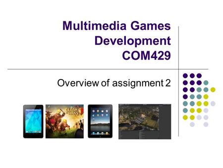 Multimedia Games Development COM429 Overview of assignment 2.