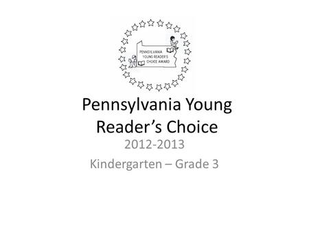 2012-2013 Kindergarten – Grade 3 Pennsylvania Young Reader’s Choice.