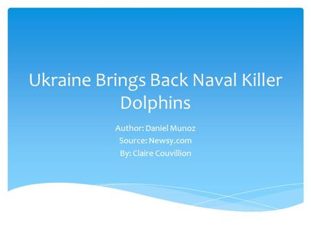 Ukraine Brings Back Naval Killer Dolphins Author: Daniel Munoz Source: Newsy.com By: Claire Couvillion.