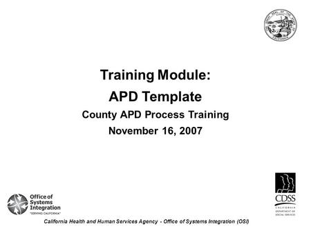 Training Module: APD Template County APD Process Training November 16, 2007 California Health and Human Services Agency - Office of Systems Integration.