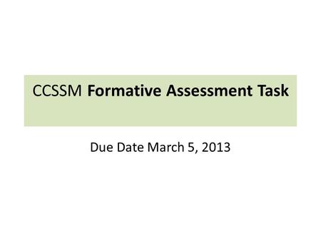 CCSSM Formative Assessment Task Due Date March 5, 2013.