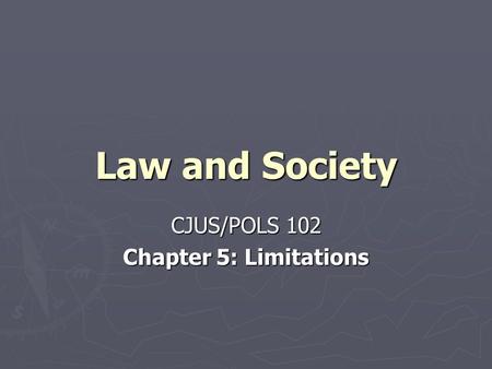 Law and Society CJUS/POLS 102 Chapter 5: Limitations.