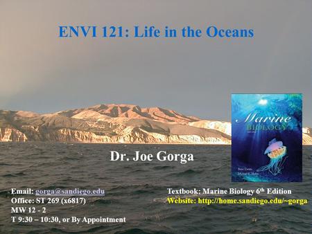 ENVI 121: Life in the Oceans Dr. Joe Gorga   Office: ST 269 (x6817) MW 12 - 2 T 9:30 – 10:30, or By Appointment.