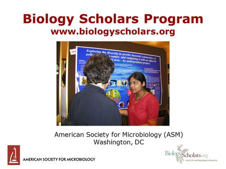 Biology Scholars Program www.biologyscholars.org American Society for Microbiology (ASM) Washington, DC.