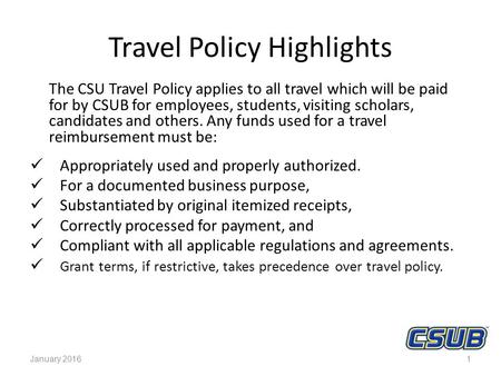 Travel Policy Highlights The CSU Travel Policy applies to all travel which will be paid for by CSUB for employees, students, visiting scholars, candidates.