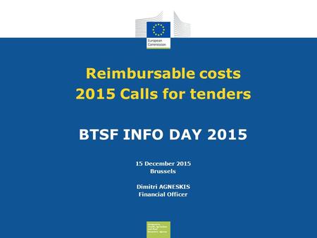 Consumers, Health, Agriculture and Food Executive Agency Reimbursable costs 2015 Calls for tenders BTSF INFO DAY 2015 15 December 2015 Brussels Dimitri.