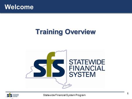 Statewide Financial System Program 1 Training Overview Welcome.