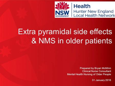 0 Extra pyramidal side effects & NMS in older patients Prepared by Bryan McMinn Clinical Nurse Consultant Mental Health Nursing of Older People 31 January.