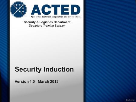 Security Induction Version 4.0 March 2013 Security & Logistics Department Departure Training Session.