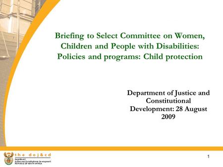 1 Briefing to Select Committee on Women, Children and People with Disabilities: Policies and programs: Child protection Department of Justice and Constitutional.