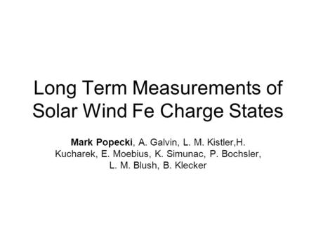 Long Term Measurements of Solar Wind Fe Charge States Mark Popecki, A. Galvin, L. M. Kistler,H. Kucharek, E. Moebius, K. Simunac, P. Bochsler, L. M. Blush,