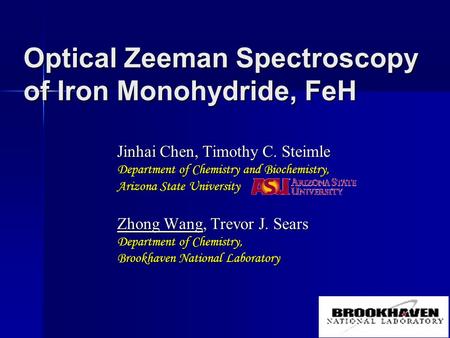 Optical Zeeman Spectroscopy of Iron Monohydride, FeH Jinhai Chen, Timothy C. Steimle Department of Chemistry and Biochemistry, Arizona State University.