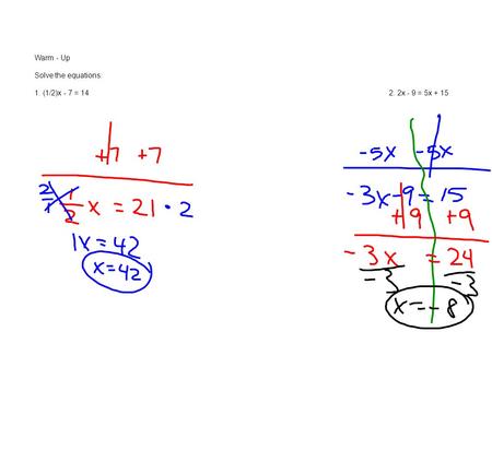 Warm - Up Solve the equations: 1. (1/2)x - 7 = 142. 2x - 9 = 5x + 15.