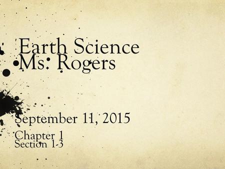 Earth Science Ms. Rogers September 11, 2015 Chapter 1 Section 1-3.