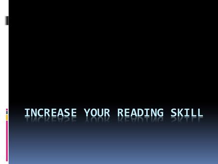 Ways to Increase your Comprehension and Speed  Be a flexible reader.  Use a finger to pace your reading.  Read, then reread faster.  Build your vocabulary.