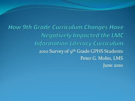 2010 Survey of 9 th Grade GPHS Students Peter G. Mohn, LMS June 2010.