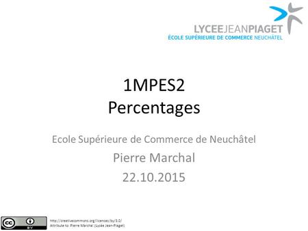 1MPES2 Percentages Ecole Supérieure de Commerce de Neuchâtel Pierre Marchal 22.10.2015  Attribute to: Pierre.