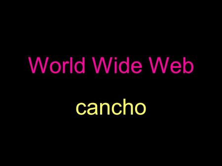 World Wide Web cancho. World Wide Web System of hypertext documents accessed via Internet.