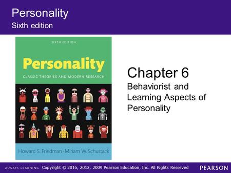 Copyright © 2016, 2012, 2009 Pearson Education, Inc. All Rights Reserved Personality Sixth edition Chapter 6 Behaviorist and Learning Aspects of Personality.