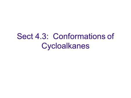 Sect 4.3: Conformations of Cycloalkanes. Small rings have two problems: ANGLE STRAIN A carbon with four bonds requires a tetrahedral hybrid with 109 o.