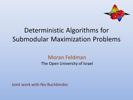 Deterministic Algorithms for Submodular Maximization Problems Moran Feldman The Open University of Israel Joint work with Niv Buchbinder.