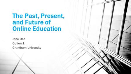 The Past, Present, and Future of Online Education Jane Doe Option 1 Grantham University.