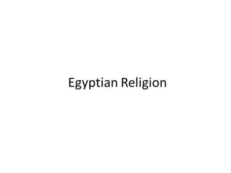 Egyptian Religion. Group 1 What river did Ancient Egypt develop around? What makes the River unique?