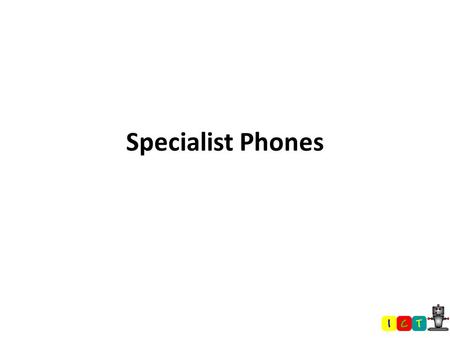 Specialist Phones. Discussion What personal circumstances might prevent someone from using an ordinary mobile phone? How disadvantaged they are as a result?