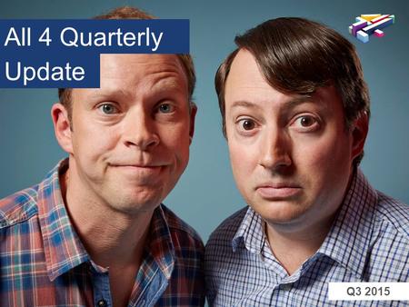 AT&I All 4 Quarterly Update Q3 2015. AT&I Source: TGI 2015 Q4 (July 2014 – June 2015), reach = current use All 4 is the no.1 VOD platform Q3 2015 for.