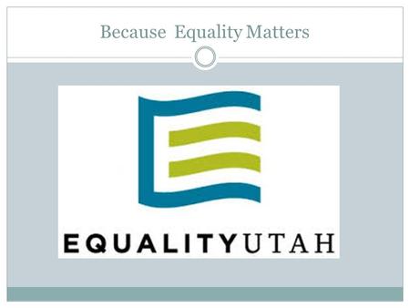 Because Equality Matters. Our state has done much in recent years to encourage equality and justice for the LGBT community. But for some it is not enough.