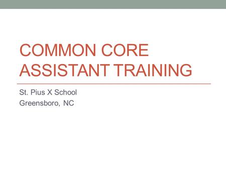 COMMON CORE ASSISTANT TRAINING St. Pius X School Greensboro, NC.