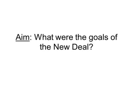 Aim: What were the goals of the New Deal?