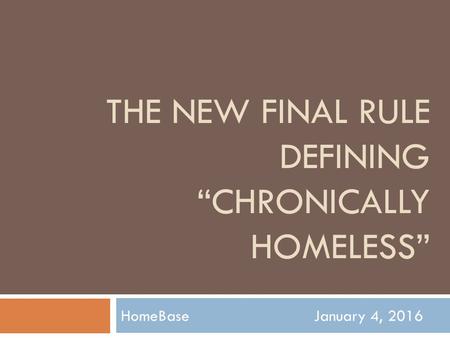 THE NEW FINAL RULE DEFINING “CHRONICALLY HOMELESS” HomeBase January 4, 2016.