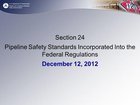 U.S. Department of Transportation Pipeline and Hazardous Materials Safety Administration Section 24 Pipeline Safety Standards Incorporated Into the Federal.