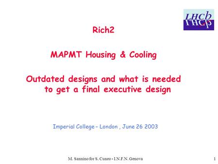 M. Sannino for S. Cuneo - I.N.F.N. Genova1 Rich2 MAPMT Housing & Cooling Outdated designs and what is needed to get a final executive design Imperial College.