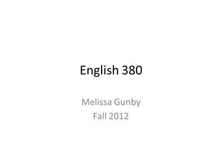 English 380 Melissa Gunby Fall 2012. Welcome! This is English 380, Advanced English Fundamentals. English 380 is a “skills” course which will focus on.