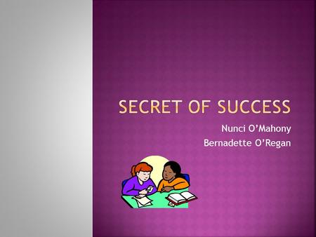 Nunci O’Mahony Bernadette O’Regan.  Impact of paternal interest on academic success well documented;  Triumvirate of Teacher–Child-Parent  Ní neart.