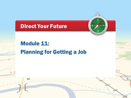 Module 11: Planning for Getting a Job Direct Your Future.