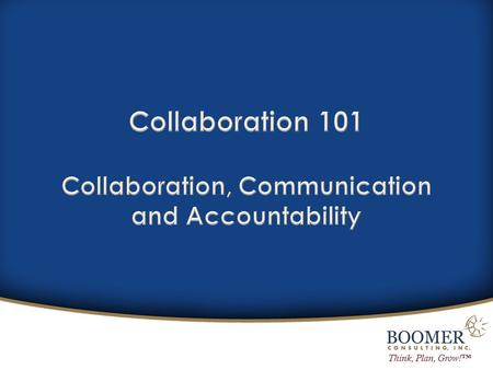 Think, Plan, Grow!™. Why collaboration will rule our world in professional services? What does true collaboration look and feel like? Is your organization.