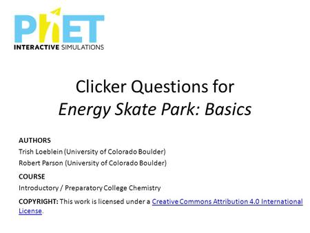 Clicker Questions for Energy Skate Park: Basics AUTHORS Trish Loeblein (University of Colorado Boulder) Robert Parson (University of Colorado Boulder)