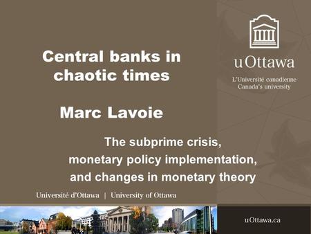 Central banks in chaotic times Marc Lavoie The subprime crisis, monetary policy implementation, and changes in monetary theory.