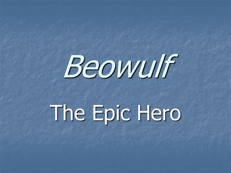 Beowulf The Epic Hero. On Beowulf Beowulf is the only full length epic in any of the old Germanic languages. Beowulf is the only full length epic in any.