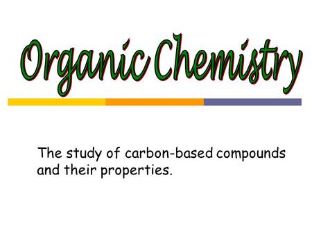 The study of carbon-based compounds and their properties.