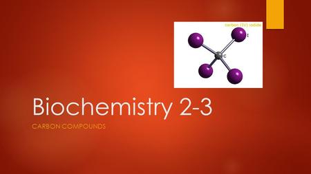 Biochemistry 2-3 CARBON COMPOUNDS. Chemistry of carbon  4 valence electrons  (highly bondable!)  Carbon can bond with carbon and form long chains 