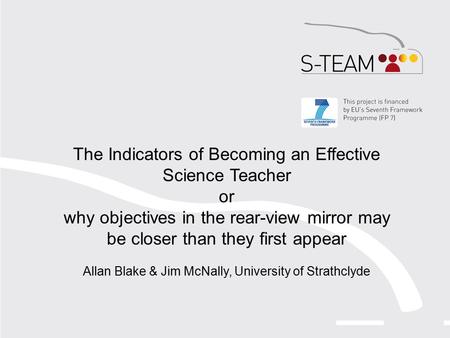 The Indicators of Becoming an Effective Science Teacher or why objectives in the rear-view mirror may be closer than they first appear Allan Blake & Jim.