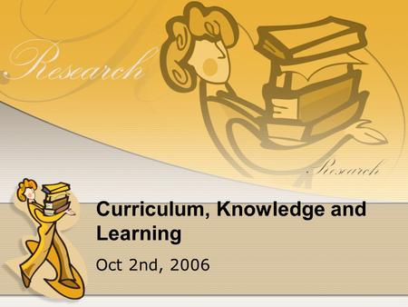 Curriculum, Knowledge and Learning Oct 2nd, 2006.