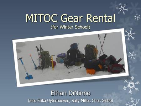 MITOC Gear Rental (for Winter School) Ethan DiNinno (also Erika Uyterhoeven, Sally Miller, Chris Giebe)