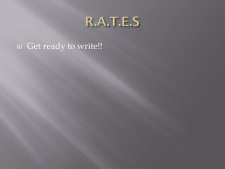  Get ready to write!!.  R = Restate the question  A = Answer the question  A topic sentence is rarely, if ever, a question.  By combining the question.