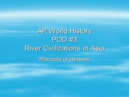 AP World History POD #3 River Civilizations in Asia Mandate of Heaven.