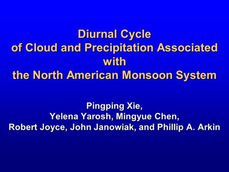 Diurnal Cycle of Cloud and Precipitation Associated with the North American Monsoon System Pingping Xie, Yelena Yarosh, Mingyue Chen, Robert Joyce, John.